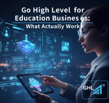 Go High Level for Education Businesses: What Actually Works